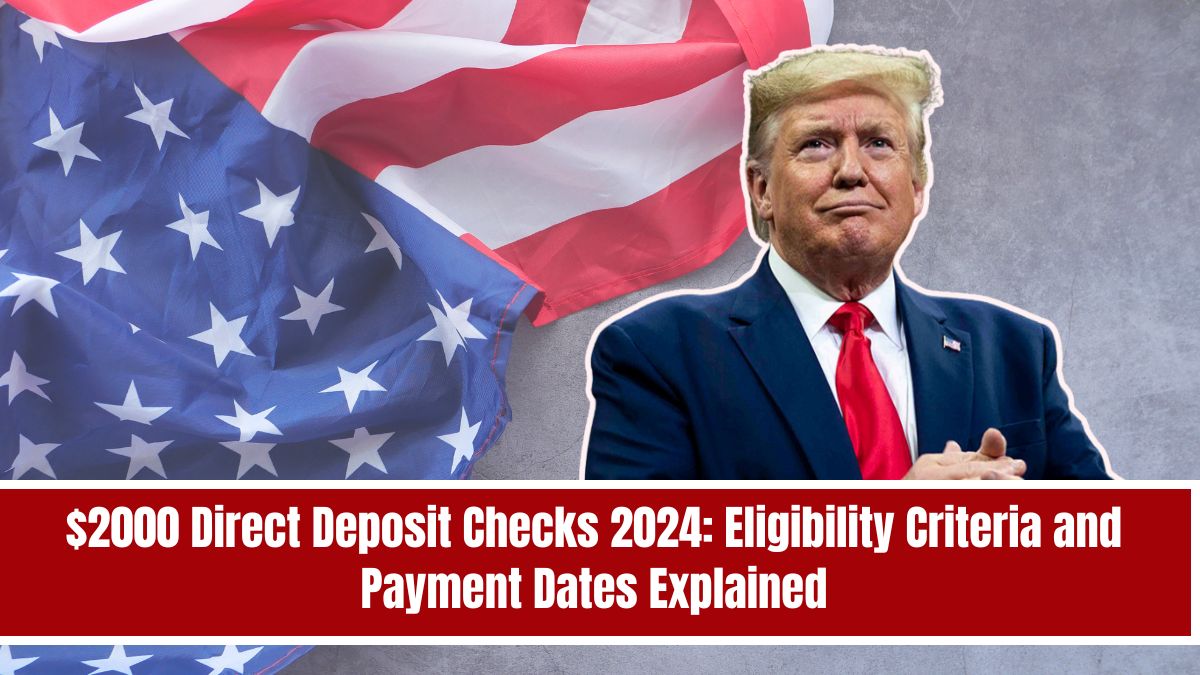 $2000 Direct Deposit Checks 2024: Eligibility Criteria and Payment Dates Explained