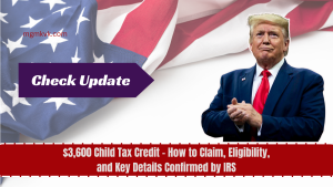 $3,600 Child Tax Credit - How to Claim, Eligibility, and Key Details Confirmed by IRS