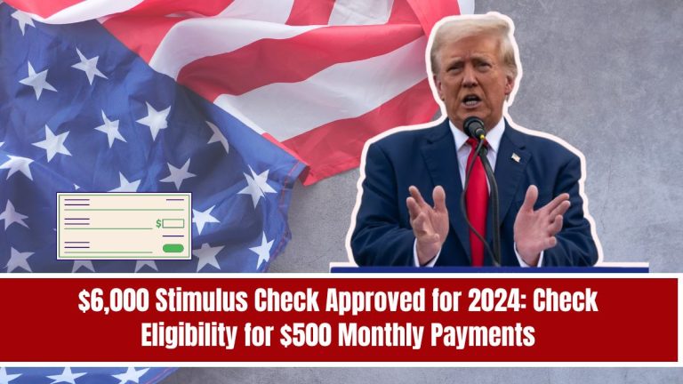 $6,000 Stimulus Check Approved for 2024: Check Eligibility for $500 Monthly Payments