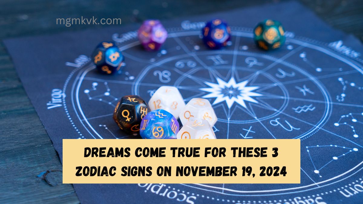 Dreams Come True for These 3 Zodiac Signs on November 19, 2024