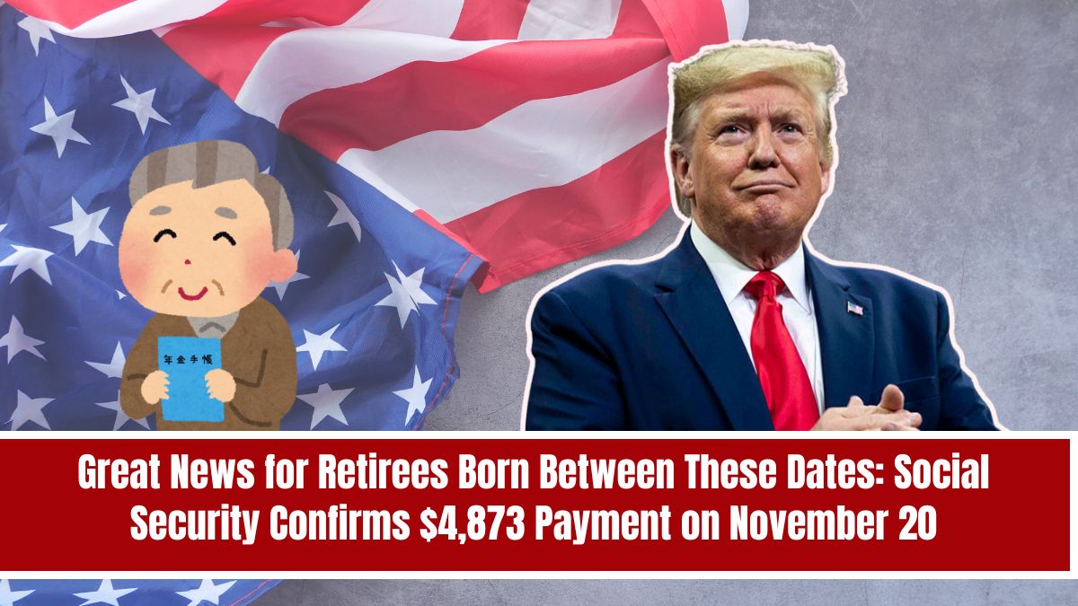 Great News for Retirees Born Between These Dates: Social Security Confirms $4,873 Payment on November 20