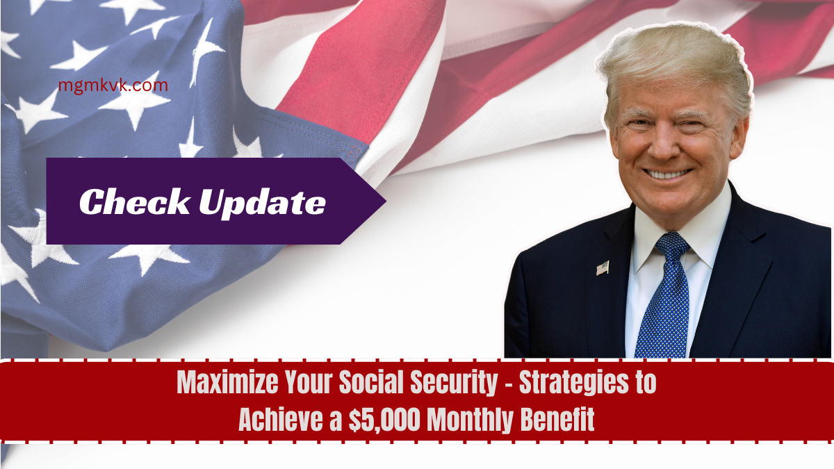 Maximize Your Social Security - Strategies to Achieve a $5,000 Monthly Benefit