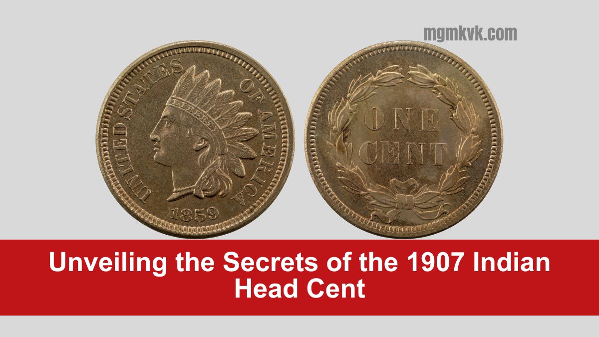 Unveiling the Secrets of the 1907 Indian Head Cent